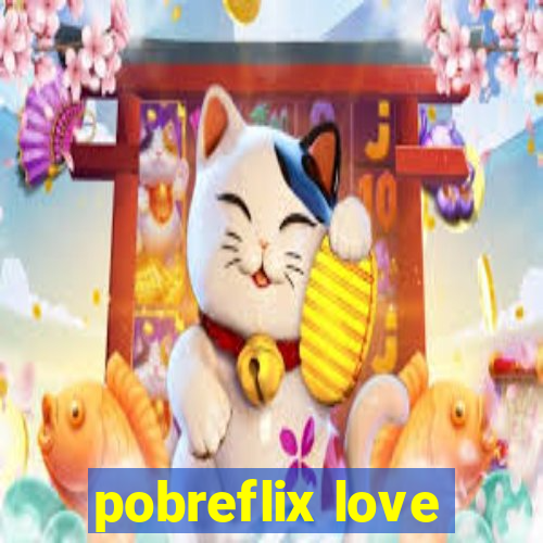 pobreflix love